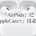 「AirPods」に「AppleCare+」は必要？