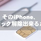 そのiPhone、SIMロック解除出来るかも…